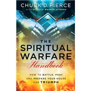 The Spiritual Warfare Handbook by Pierce, Chuck D.; Sytsema, Rebecca Wagner, 9780800797850