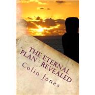 The Eternal Plan - Revealed by Jones, Colin Thomas; Jones, Owen Ceri, 9781475057850