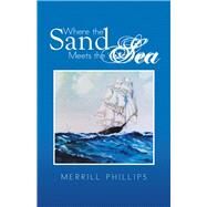 Where the Sand Meets the Sea by Phillips, Merrill, 9781490737850