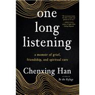 one long listening a memoir of grief, friendship, and spiritual care by Han, Chenxing, 9781623177850