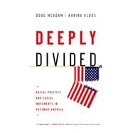 Deeply Divided Racial Politics and Social Movements in Postwar America by McAdam, Doug; Kloos, Karina, 9780199937851