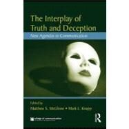 The Interplay of Truth and Deception: New Agendas in Theory and Research by McGlone, Matthew S.; Knapp, Mark L., 9780203887851