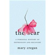 The Scar A Personal History of Depression and Recovery by Cregan, Mary, 9780393357851
