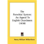 Parochial System : An Appeal to English Churchmen (1838) by Wilberforce, Henry William, 9780548717851