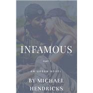 Infamous Part 1 An Urban Novel | Respect, Loyalty and the Streets Collide by Hendricks, Michael, 9781098307851