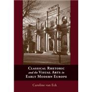 Classical Rhetoric and the Visual Arts in Early Modern Europe by Van Eck, Caroline, 9781107687851