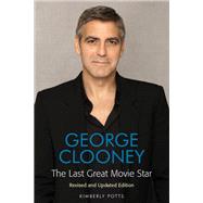 George Clooney The Last Great Movie Star by Potts, Kimberly, 9781557837851