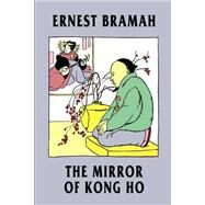 The Mirror of Kong Ho by Bramah, Ernest, 9781587157851
