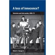 A Loss of Innocence? Television and Irish Society, 1960-72 by Savage, Robert J., 9780719077852