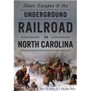 Slave Escapes & the Underground Railroad in North Carolina by Miller, Steve M.; Allen, J. Timothy, 9781467117852