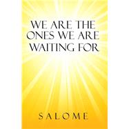 We Are the Ones We Are Waiting for by Salome,, 9781504357852