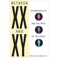Between XX and XY Intersexuality and the Myth of Two Sexes by Callahan, Gerald N., 9781556527852