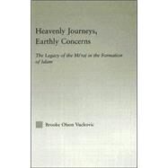Heavenly Journeys, Earthly Concerns: The Legacy of the Mi'raj in the Formation of Islam by Vuckovic,Brooke Olson, 9780415967853