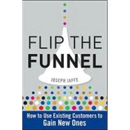 Flip the Funnel How to Use Existing Customers to Gain New Ones by Jaffe, Joseph, 9780470487853