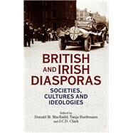 British and Irish diasporas Societies, cultures and ideologies by MacRaild, Donald; Bueltmann, Tanja; Clark, Jonathan, 9781526127853