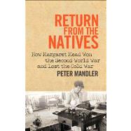 Return from the Natives : How Margaret Mead Won the Second World War and Lost the Cold War by Peter Mandler, 9780300187854