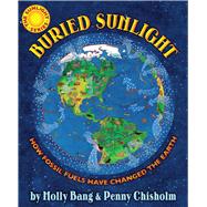 Buried Sunlight: How Fossil Fuels Have Changed the Earth by Bang, Molly; Chisholm, Penny; Bang, Molly, 9780545577854
