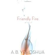 Friendly Fire by Yehoshua, Abraham B., 9780547247854