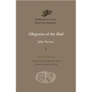 Allegories of the Iliad by Tzetzes, John; Goldwyn, Adam J.; Kokkini, Dimitra, 9780674967854