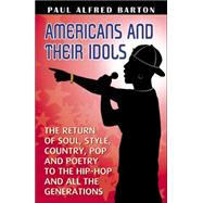 Americans and Their Idols by Barton, Paul, 9780741427854