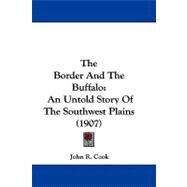 Border and the Buffalo : An Untold Story of the Southwest Plains (1907) by Cook, John R., 9781104447854