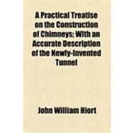 A Practical Treatise on the Construction of Chimneys: With an Accurate Description of the Newly-invented Tunnel by Hiort, John William, 9781154497854