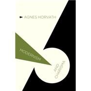 Modernism and Charisma by Horvath, Agnes, 9781137277855