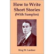 How to Write Short Stories (with Samples) by Lardner, Ring, 9781410107855
