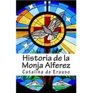 Historia de la Monja Alferez by De Erauso, Catalina, 9781507537855