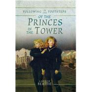 Following in the Footsteps of the Princes in the Tower by Beattie, Andrew, 9781526727855