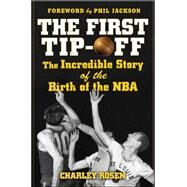 The First Tip-Off: The Incredible Story of the Birth of the NBA by Rosen, Charley, 9780071487856