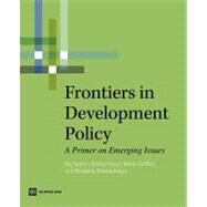 Frontiers in Development Policy A Primer on Emerging Issues by Nallari, Raj; Yusuf, Shahid; Griffith, Breda; Bhattacharya, Rwitwika, 9780821387856