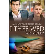 I Thee Wed by A.R. Moler, 9781634867856