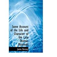 Some Account of the Life and Character of the Late Thomas Bateman by Rumsey, James, 9780554837857