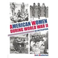 American Women during World War II: An Encyclopedia by Weatherford,Doris, 9781138867857