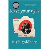 Feast Your Eyes A Novel by Goldberg, Myla, 9781501197857