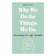 Why We Do the Things We Do Psychology in a Nutshell by Levy, Joel, 9781782437857