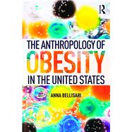 The Anthropology of Obesity in the United States by Bellisari; Anna, 9781138927858