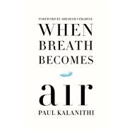 When Breath Becomes Air by Kalanithi, Paul; Verghese, Abraham, 9781410487858
