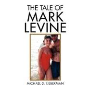 The Tale of Mark Levine by Lieberman, Michael D., 9781436397858
