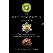 The Revolutionary Genius of Plants A New Understanding of Plant Intelligence and Behavior by Mancuso, Stefano, 9781501187858