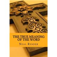 The True Meaning of the Word by Render, Neal D., 9781519177858