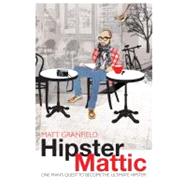 HipsterMattic One Man's Quest to Become the Ultimate Hipster by Granfield, Matt, 9781742377858