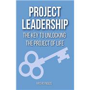 PROJECT LEADERSHIP THE KEY TO UNLOCKING THE PROJECT OF LIFE by Reynolds, Kris, 9798350907858
