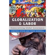 Globalization and Labor Democratizing Global Governance by Stevis, Dimitris; Boswell, Terry, 9780742537859