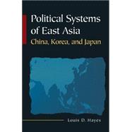 Political Systems of East Asia: China, Korea, and Japan by Hayes,Louis D, 9780765617859