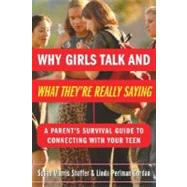 Why Girls Talk--and What They're Really Saying : A Parent's Survival Guide to Connecting with Your Teen by Shaffer, Susan Morris, 9780071417860