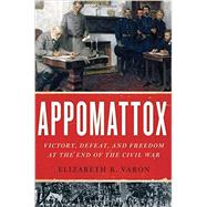 Appomattox Victory, Defeat, and Freedom at the End of the Civil War by Varon, Elizabeth R., 9780190217860