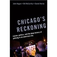 Chicago's Reckoning Racism, Politics, and the Deep History of Policing in an American City by Hagan, John; McCarthy, Bill; Herda, Daniel, 9780197627860