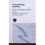 Crime, Policing, and Place: Essays in Environmental Criminology by Evans, David J.; Herbert, David T.; Fyfe, Nicholas R., 9780203007860
